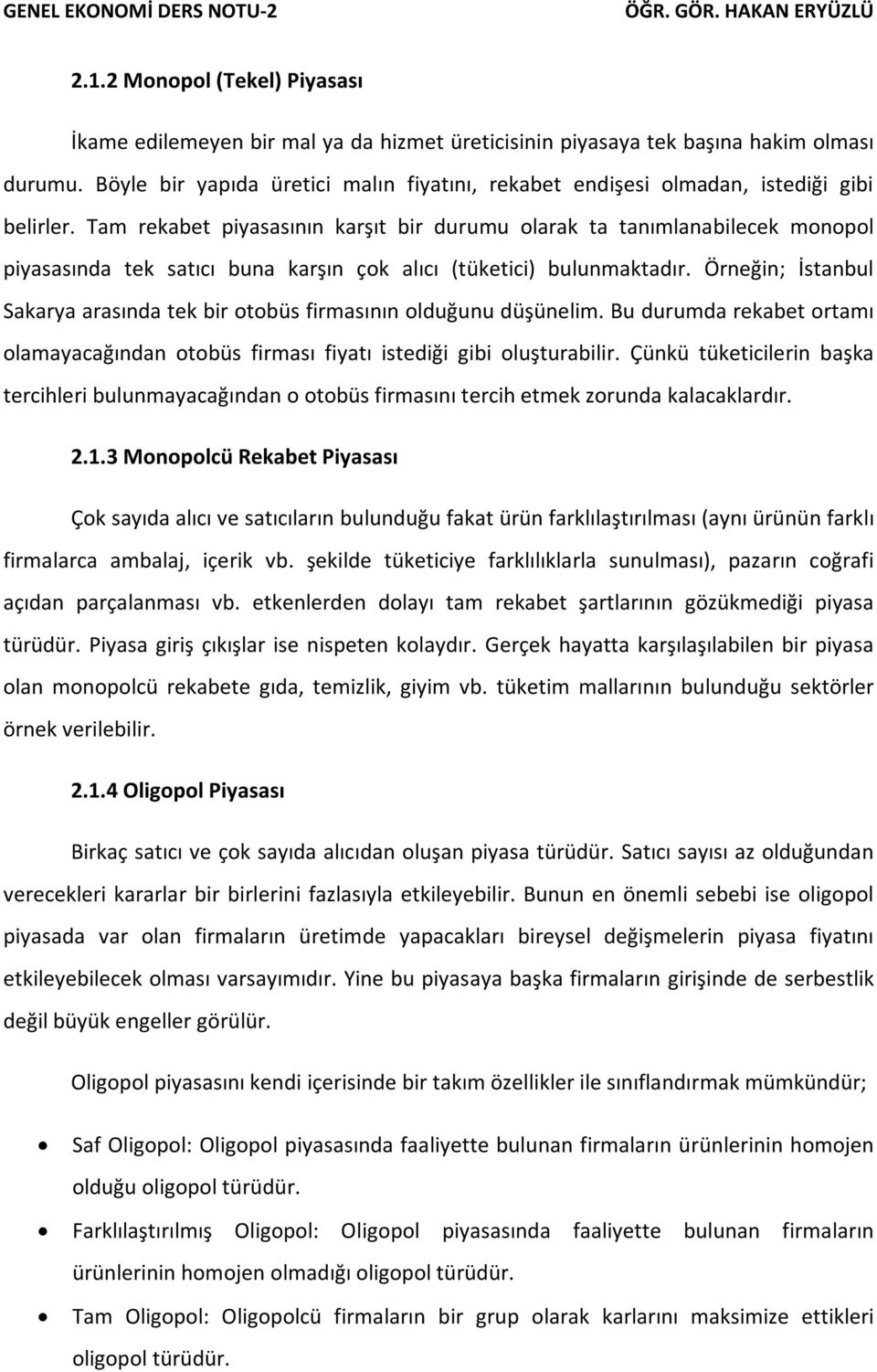 Tam rekabet piyasasının karşıt bir durumu olarak ta tanımlanabilecek monopol piyasasında tek satıcı buna karşın çok alıcı (tüketici) bulunmaktadır.