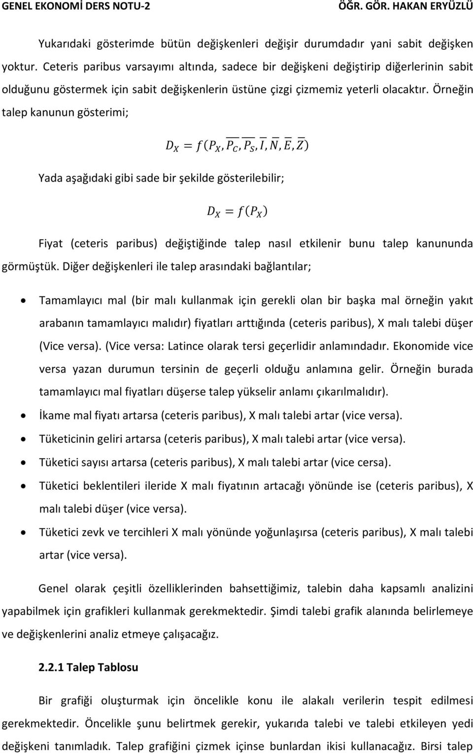 Örneğin talep kanunun gösterimi; D = f(p, P, P, I, N, E, Z) Yada aşağıdaki gibi sade bir şekilde gösterilebilir; D = f(p ) Fiyat (ceteris paribus) değiştiğinde talep nasıl etkilenir bunu talep