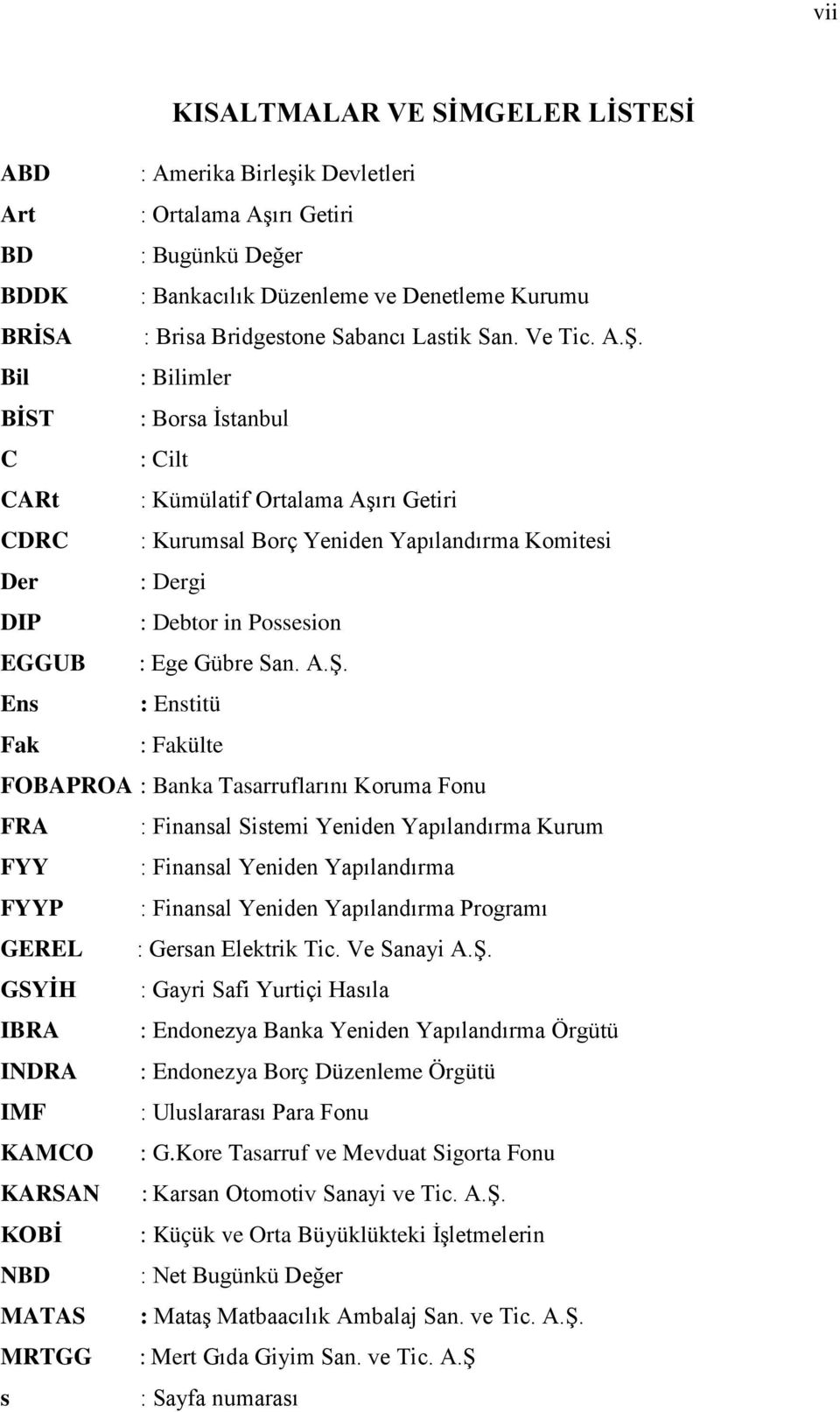 Bil : Bilimler BİST : Borsa İstanbul C : Cilt CARt : Kümülatif Ortalama Aşırı Getiri CDRC : Kurumsal Borç Yeniden Yapılandırma Komitesi Der : Dergi DIP : Debtor in Possesion EGGUB : Ege Gübre San. A.Ş.