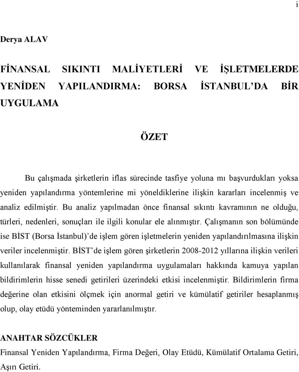 Bu analiz yapılmadan önce finansal sıkıntı kavramının ne olduğu, türleri, nedenleri, sonuçları ile ilgili konular ele alınmıştır.