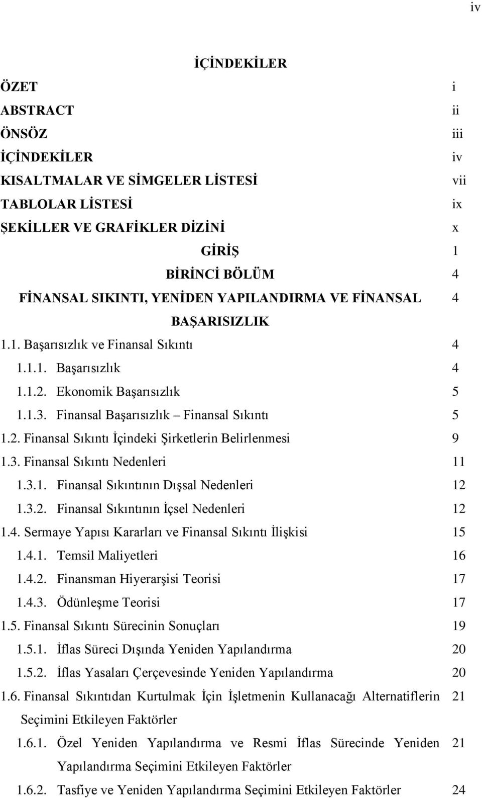 3. Finansal Sıkıntı Nedenleri 11 1.3.1. Finansal Sıkıntının Dışsal Nedenleri 12 1.3.2. Finansal Sıkıntının İçsel Nedenleri 12 1.4. Sermaye Yapısı Kararları ve Finansal Sıkıntı İlişkisi 15 1.4.1. Temsil Maliyetleri 16 1.