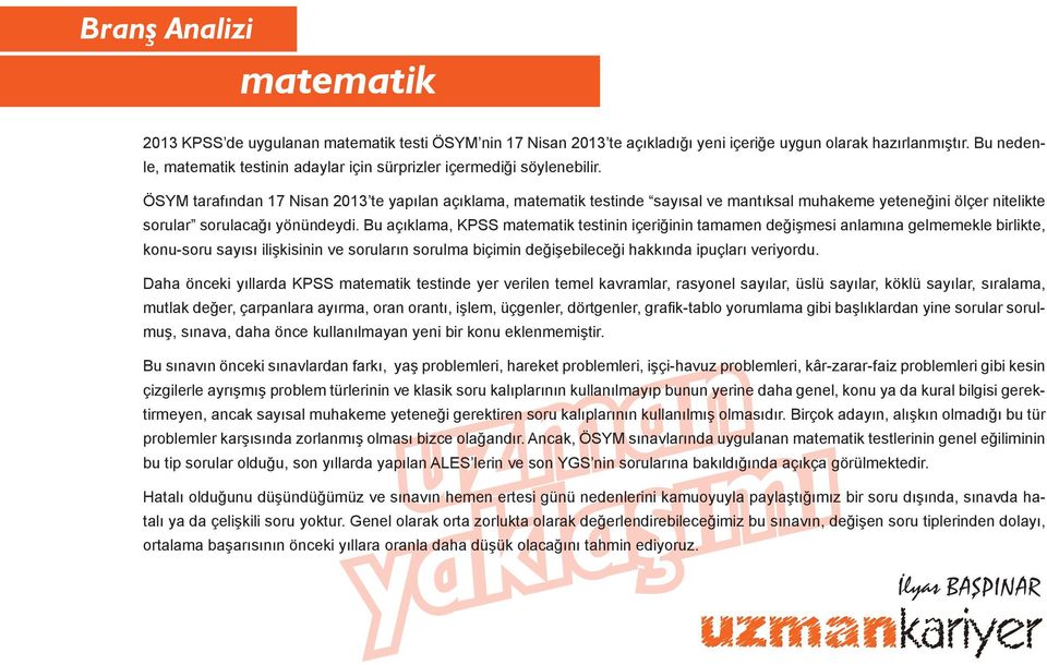 ÖSYM tarafından 17 Nisan 013 te yapılan açıklama, matematik testinde sayısal ve mantıksal muhakeme yeteneğini ölçer nitelikte sorular sorulacağı yönündeydi.