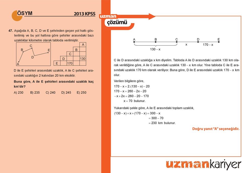 A) 30 B) 35 C) 40 D) 45 E) 50 A B C D E x 170 x 130 x C ile D arasındaki uzaklığa x km diyelim.