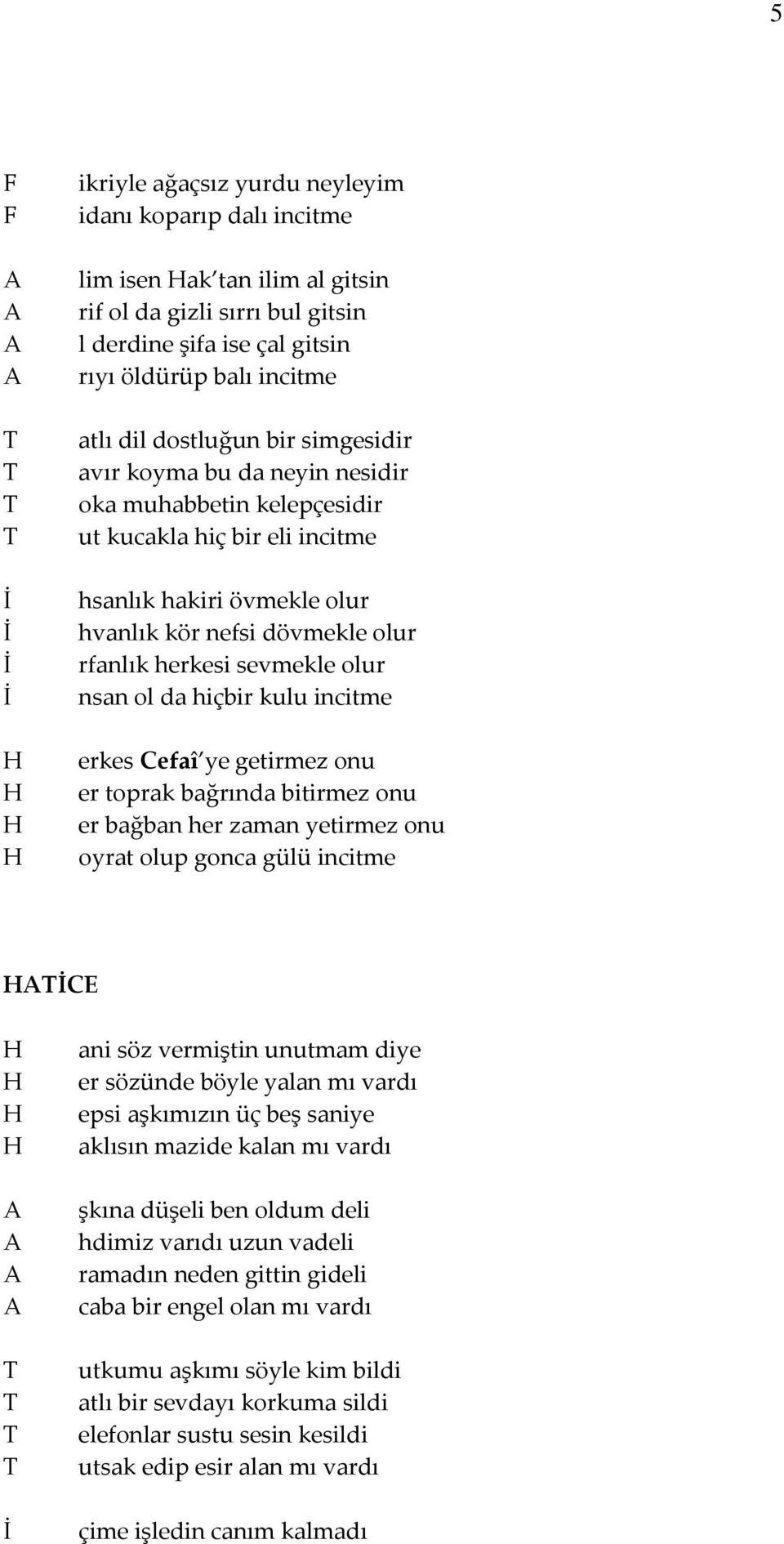 ol da hiçbir kulu incitme erkes efaî ye getirmez onu er toprak bağrında bitirmez onu er bağban her zaman yetirmez onu oyrat olup gonca gülü incitme ani söz vermiştin unutmam diye er sözünde böyle