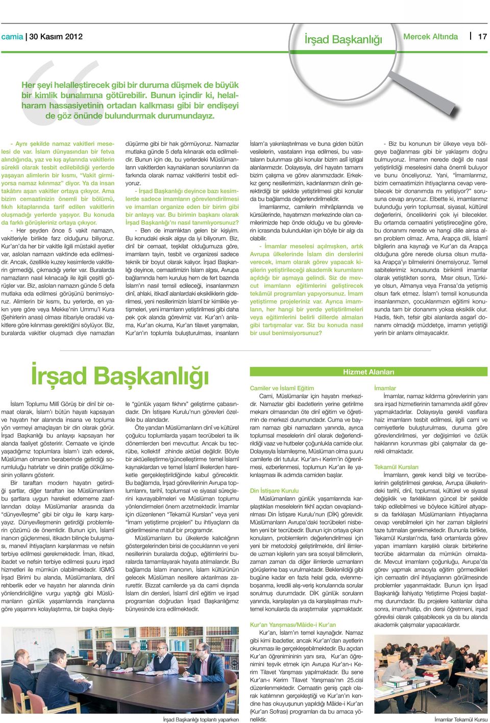 İslam dünyasından bir fetva alındığında, yaz ve kış aylarında vakitlerin sürekli olarak tesbit edilebildiği yerlerde yaşayan alimlerin bir kısmı, Vakit girmiyorsa namaz kılınmaz diyor.