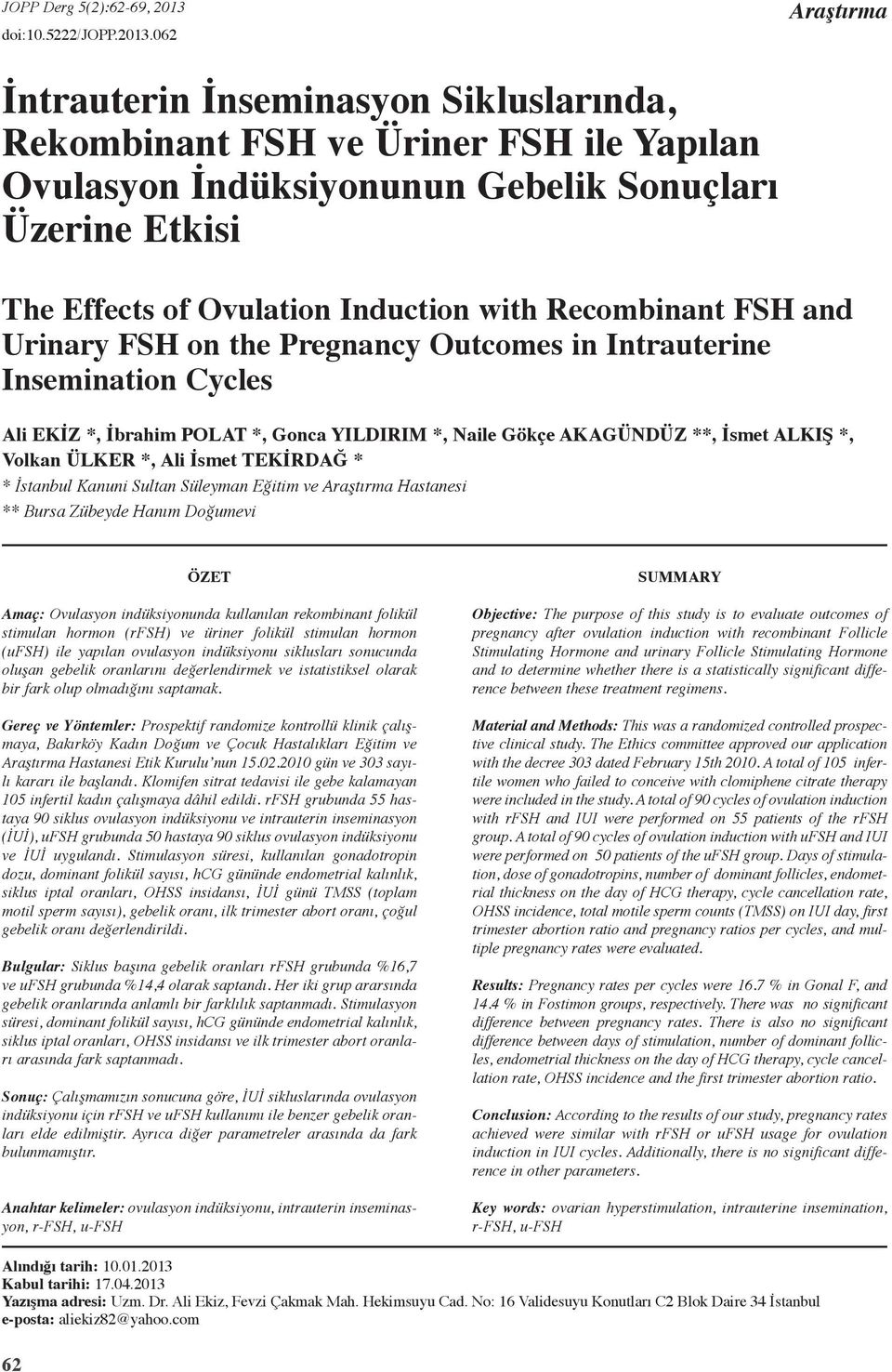 062 Araştırma İntrauterin İnseminasyon Sikluslarında, Rekombinant FSH ve Üriner FSH ile Yapılan Ovulasyon İndüksiyonunun Gebelik Sonuçları Üzerine Etkisi The Effects of Ovulation Induction with