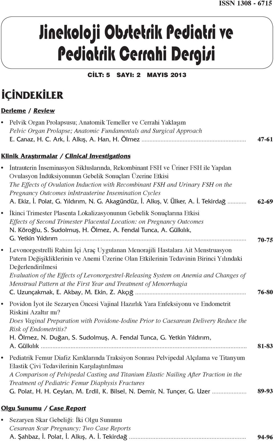 .. Klinik Araştırmalar / Clinical Investigations İntrauterin İnseminasyon Sikluslarında, Rekombinant FSH ve Üriner FSH ile Yapılan Ovulasyon İndüksiyonunun Gebelik Sonuçları Üzerine Etkisi The