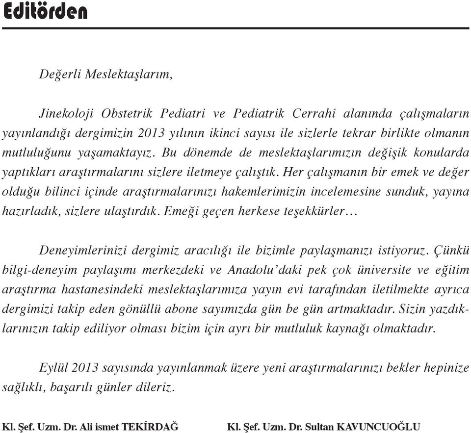 Her çalışmanın bir emek ve değer olduğu bilinci içinde araştırmalarınızı hakemlerimizin incelemesine sunduk, yayına hazırladık, sizlere ulaştırdık.