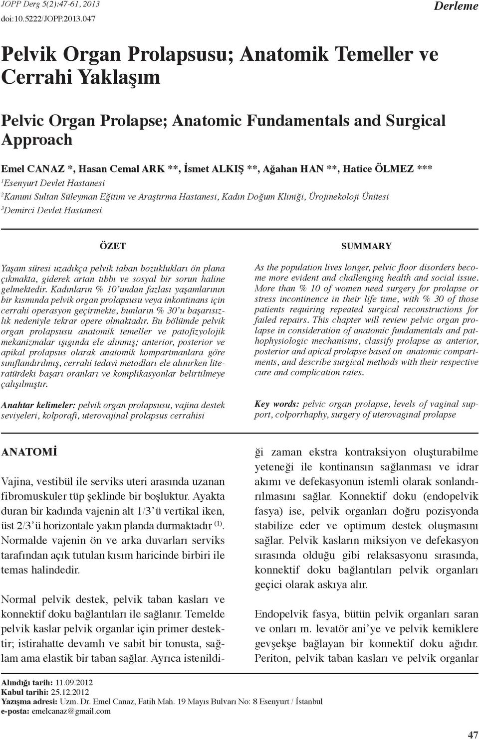 047 Derleme Pelvik Organ Prolapsusu; Anatomik Temeller ve Cerrahi Yaklaşım Pelvic Organ Prolapse; Anatomic Fundamentals and Surgical Approach Emel CANAZ *, Hasan Cemal ARK **, İsmet ALKIŞ **, Ağahan