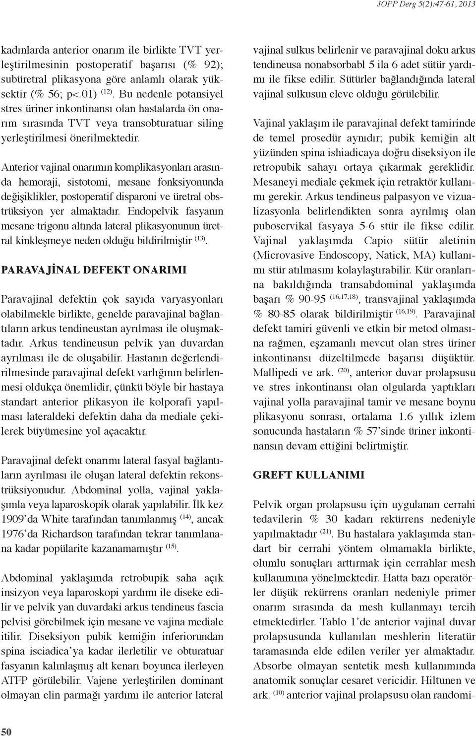 Anterior vajinal onarımın komplikasyonları arasında hemoraji, sistotomi, mesane fonksiyonunda değişiklikler, postoperatif disparoni ve üretral obstrüksiyon yer almaktadır.