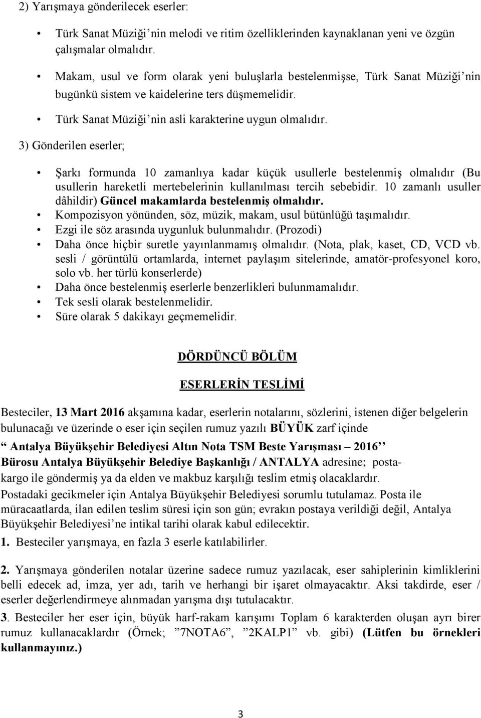 3) Gönderilen eserler; Şarkı formunda 10 zamanlıya kadar küçük usullerle bestelenmiş olmalıdır (Bu usullerin hareketli mertebelerinin kullanılması tercih sebebidir.