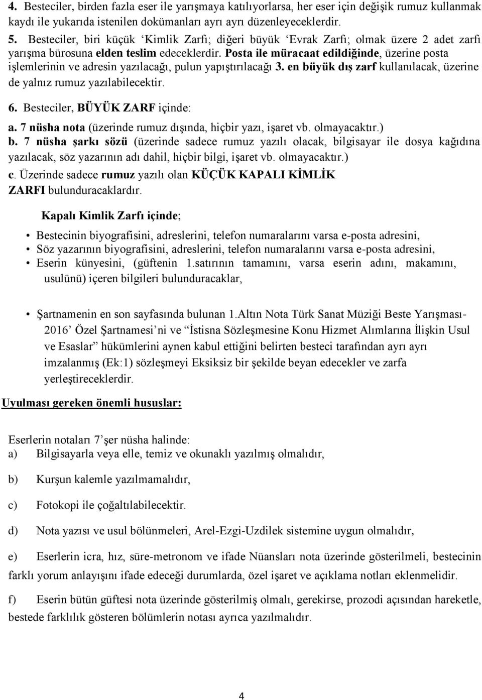 Posta ile müracaat edildiğinde, üzerine posta işlemlerinin ve adresin yazılacağı, pulun yapıştırılacağı 3. en büyük dış zarf kullanılacak, üzerine de yalnız rumuz yazılabilecektir. 6.