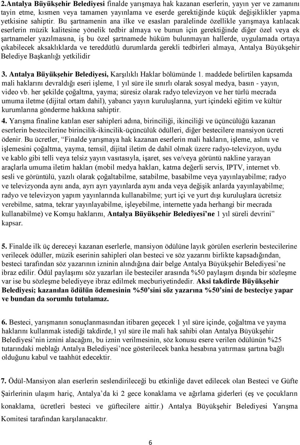 Bu şartnamenin ana ilke ve esasları paralelinde özellikle yarışmaya katılacak eserlerin müzik kalitesine yönelik tedbir almaya ve bunun için gerektiğinde diğer özel veya ek şartnameler yazılmasına,