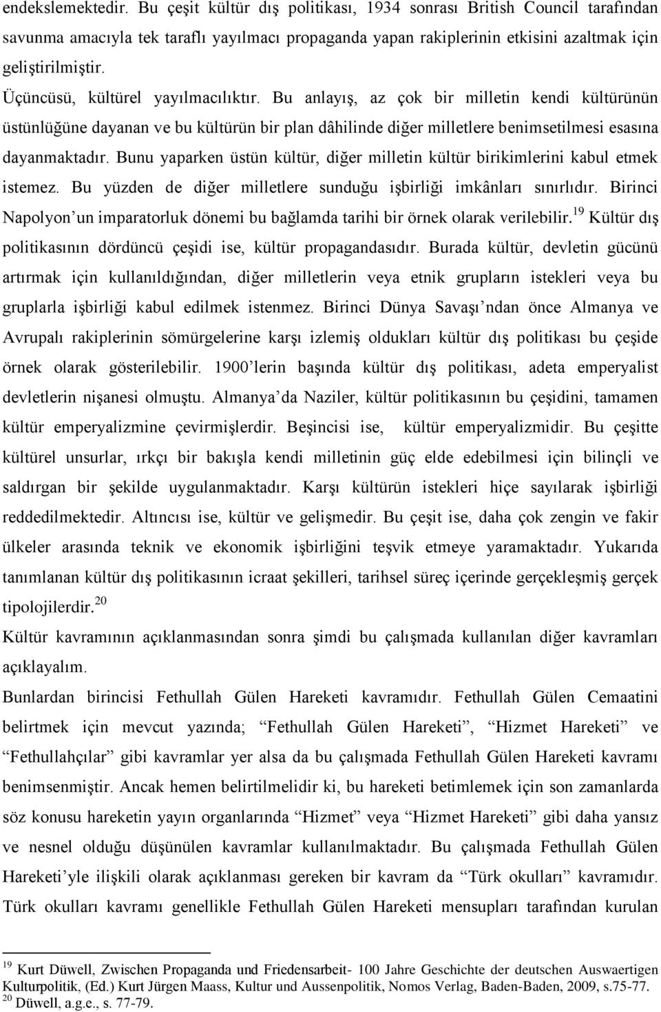 Bunu yaparken üstün kültür, diğer milletin kültür birikimlerini kabul etmek istemez. Bu yüzden de diğer milletlere sunduğu işbirliği imkânları sınırlıdır.