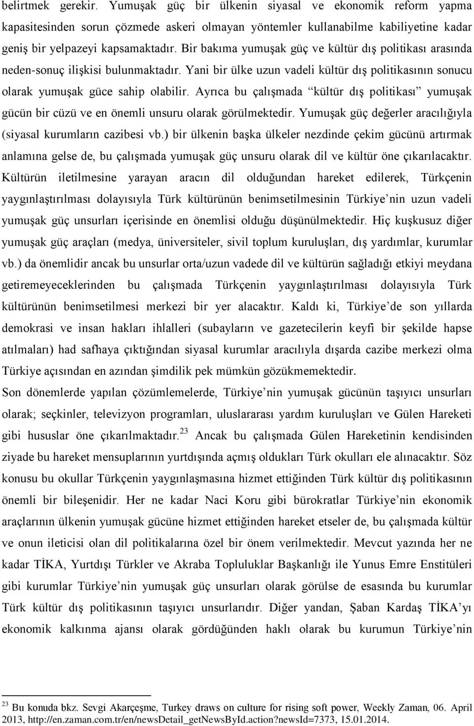 Ayrıca bu çalışmada kültür dış politikası yumuşak gücün bir cüzü ve en önemli unsuru olarak görülmektedir. Yumuşak güç değerler aracılığıyla (siyasal kurumların cazibesi vb.