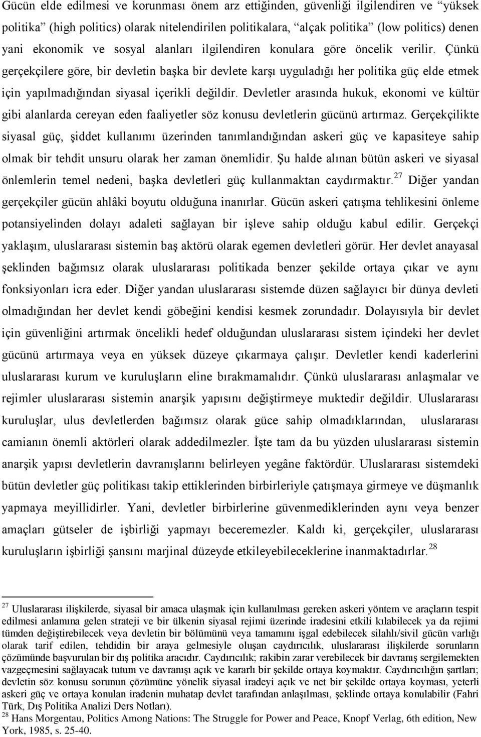 Çünkü gerçekçilere göre, bir devletin başka bir devlete karşı uyguladığı her politika güç elde etmek için yapılmadığından siyasal içerikli değildir.