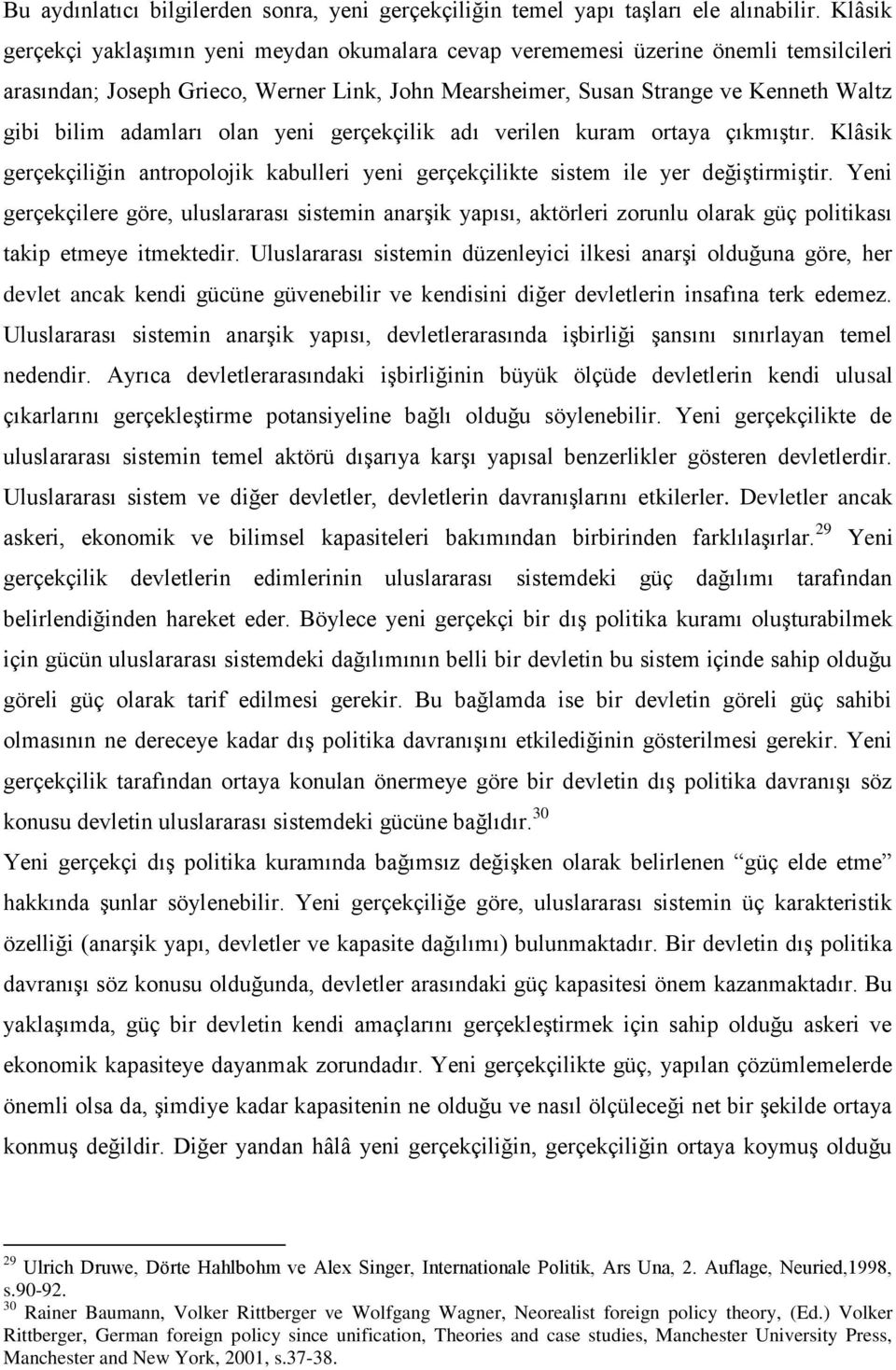 adamları olan yeni gerçekçilik adı verilen kuram ortaya çıkmıştır. Klâsik gerçekçiliğin antropolojik kabulleri yeni gerçekçilikte sistem ile yer değiştirmiştir.