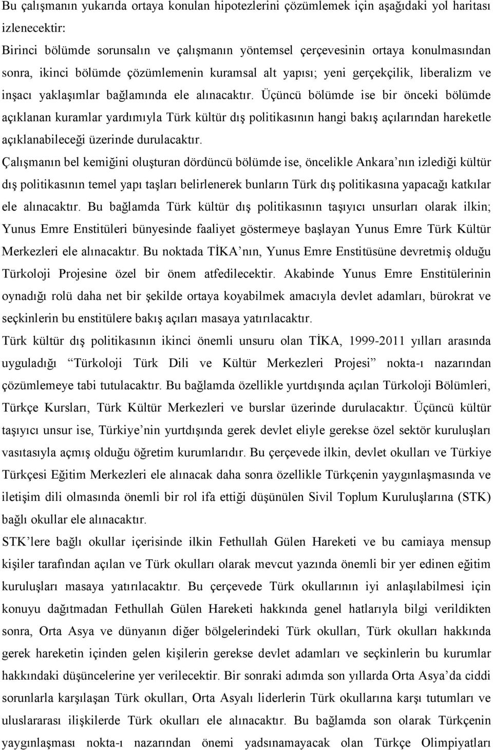 Üçüncü bölümde ise bir önceki bölümde açıklanan kuramlar yardımıyla Türk kültür dış politikasının hangi bakış açılarından hareketle açıklanabileceği üzerinde durulacaktır.