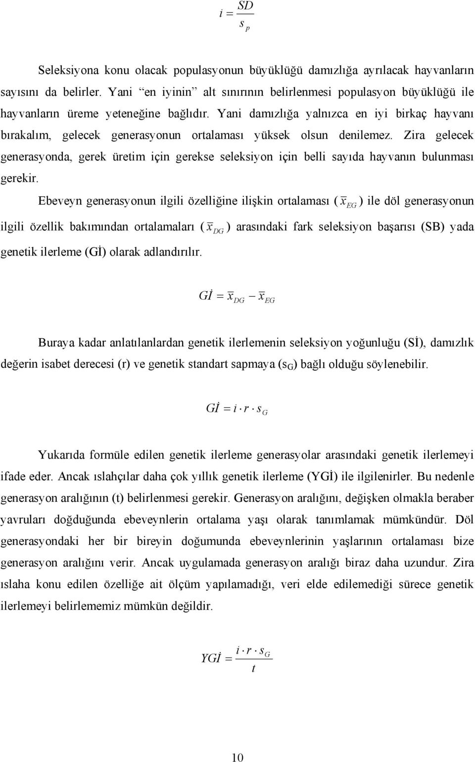 Yani damızlığa yalnızca en iyi birkaç hayvanı bırakalım, gelecek generasyonun ortalaması yüksek olsun denilemez.