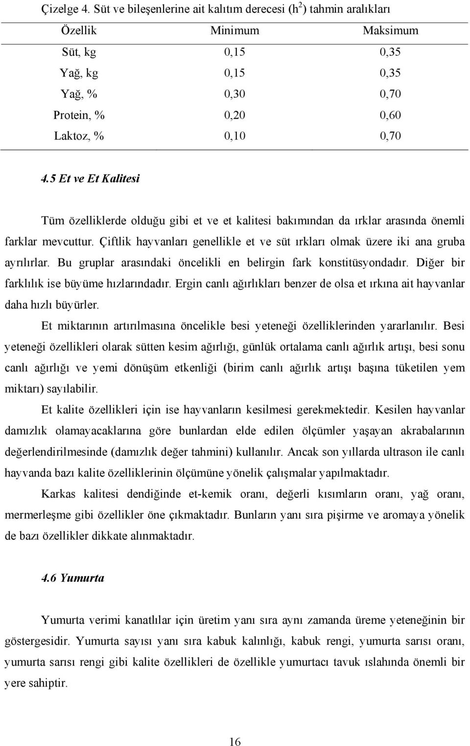 Çiftlik hayvanları genellikle et ve süt ırkları olmak üzere iki ana gruba ayrılırlar. Bu gruplar arasındaki öncelikli en belirgin fark konstitüsyondadır. Diğer bir farklılık ise büyüme hızlarındadır.