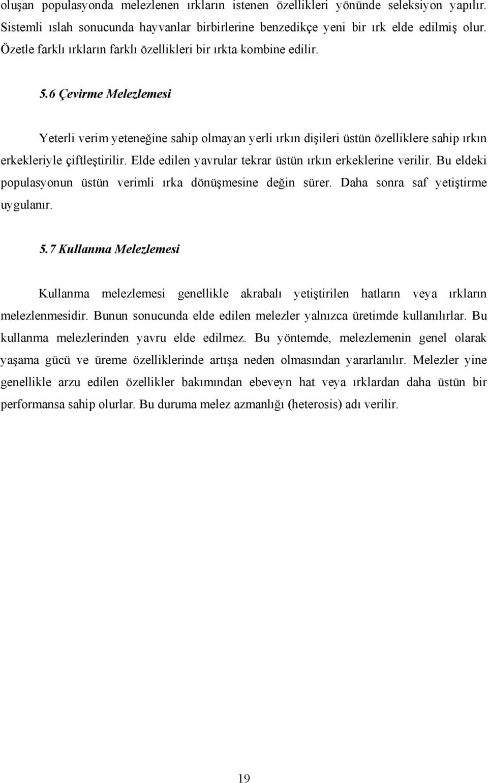 6 Çevirme Melezlemesi Yeterli verim yeteneğine sahip olmayan yerli ırkın dişileri üstün özelliklere sahip ırkın erkekleriyle çiftleştirilir.