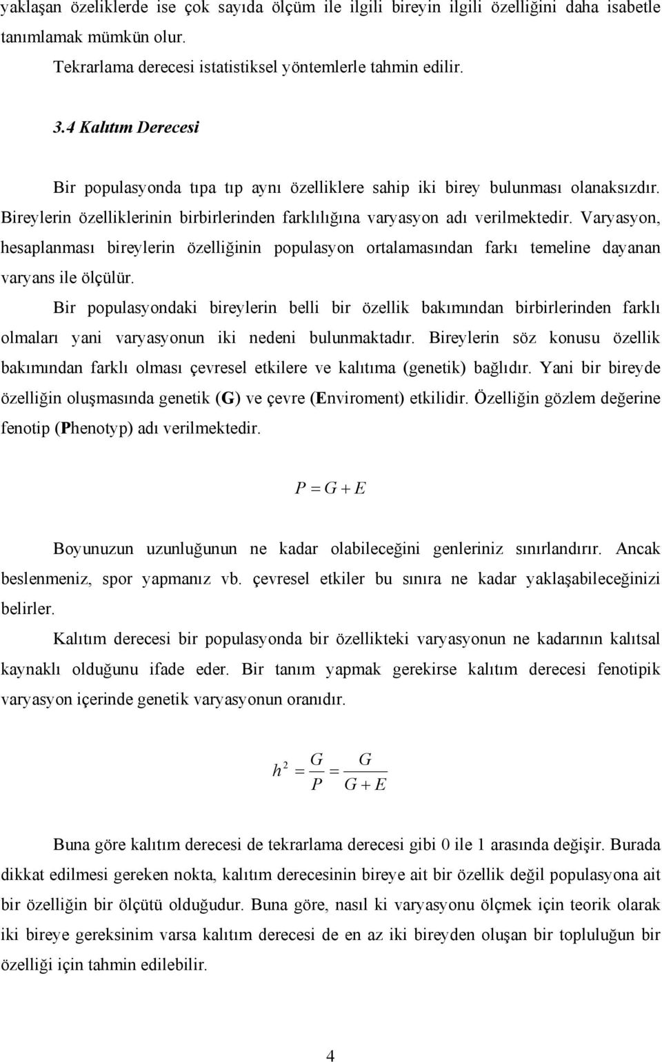 Varyasyon, hesaplanması bireylerin özelliğinin populasyon ortalamasından farkı temeline dayanan varyans ile ölçülür.