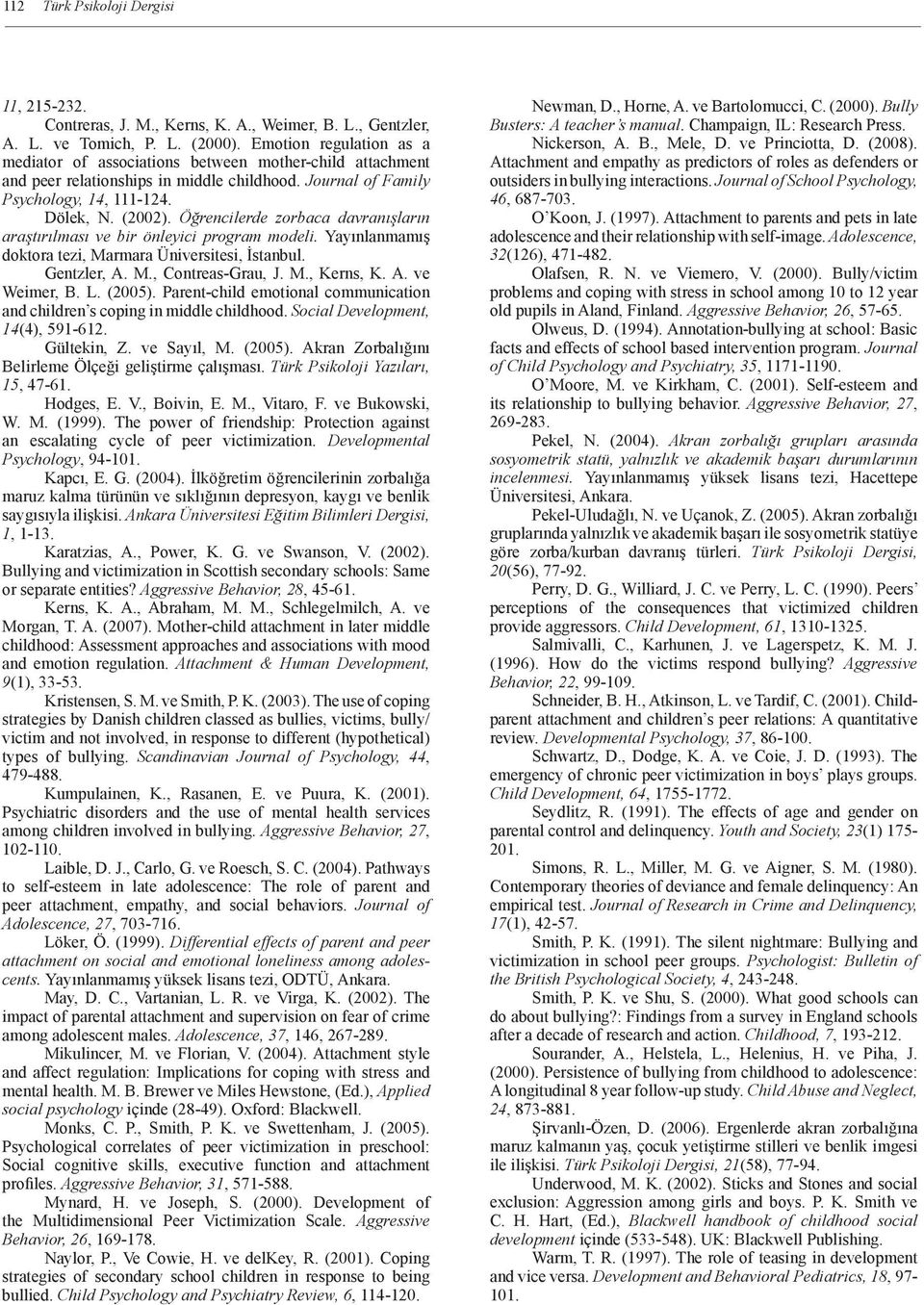 Öğrencilerde zorbaca davranışların araştırılması ve bir önleyici program modeli. Yayınlanmamış doktora tezi, Marmara Üniversitesi, İstanbul. Gentzler, A. M., Contreas-Grau, J. M., Kerns, K. A. ve Weimer, B.