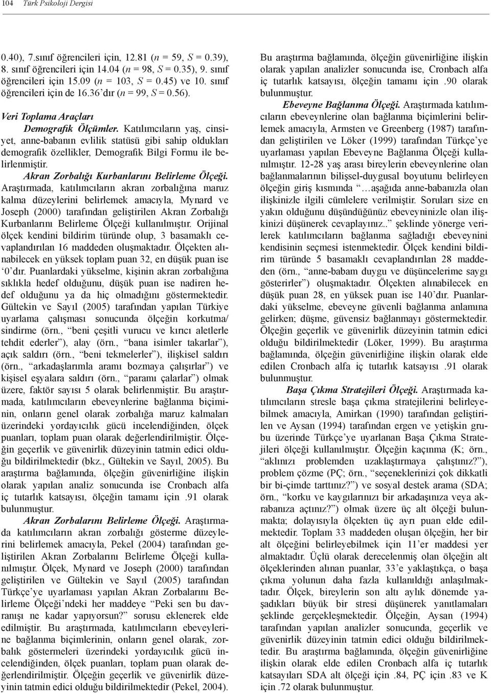 Katılımcıların yaş, cinsiyet, anne-babanın evlilik statüsü gibi sahip oldukları demografik özellikler, Demografik Bilgi Formu ile belirlenmiştir. Akran Zorbalığı Kurbanlarını Belirleme Ölçeği.