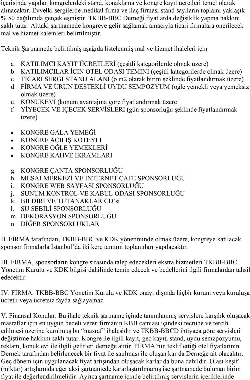 Alttaki şartnamede kongreye gelir sağlamak amacıyla ticari firmalara önerilecek mal ve hizmet kalemleri belirtilmiştir.