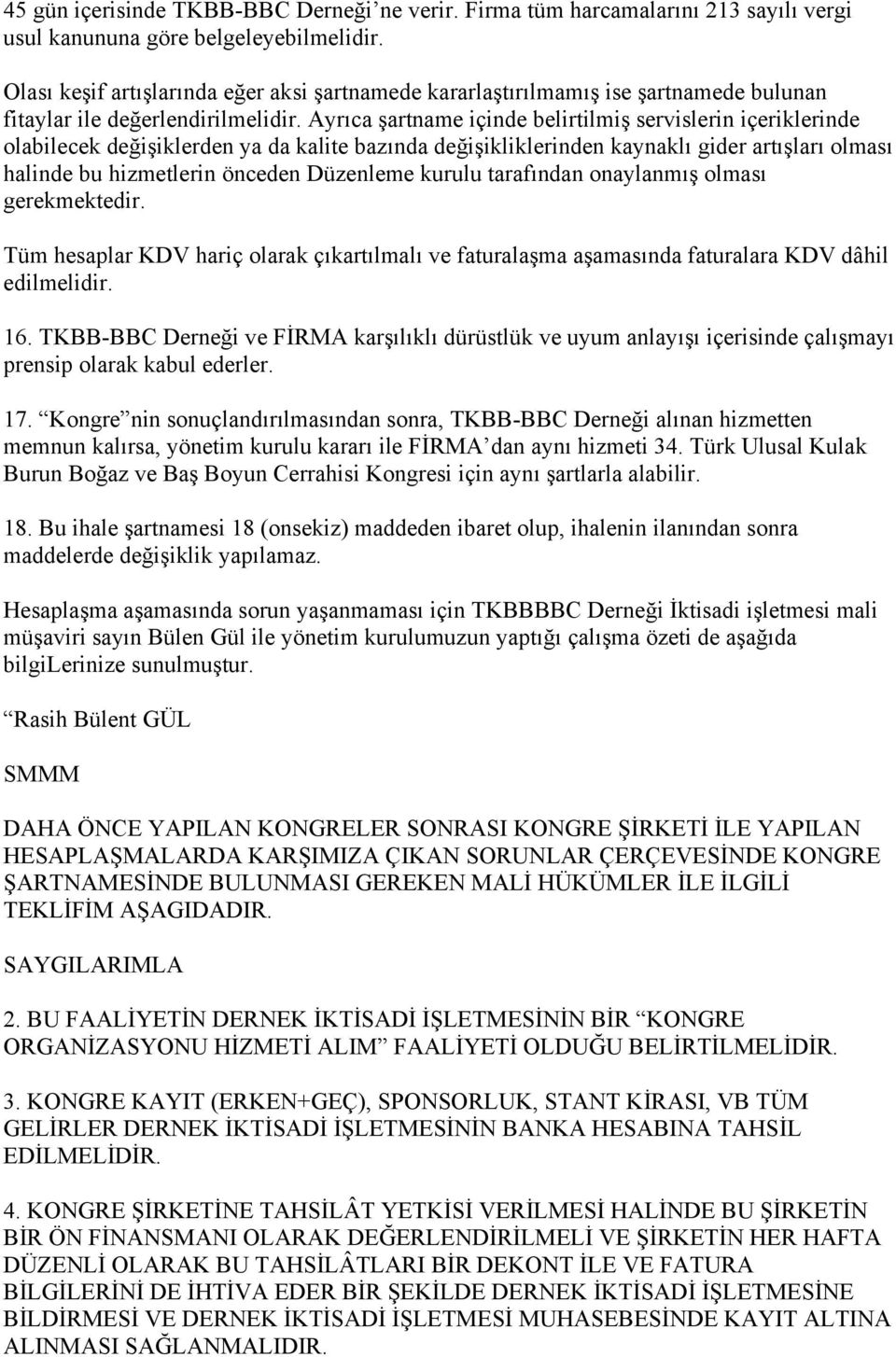 Ayrıca şartname içinde belirtilmiş servislerin içeriklerinde olabilecek değişiklerden ya da kalite bazında değişikliklerinden kaynaklı gider artışları olması halinde bu hizmetlerin önceden Düzenleme