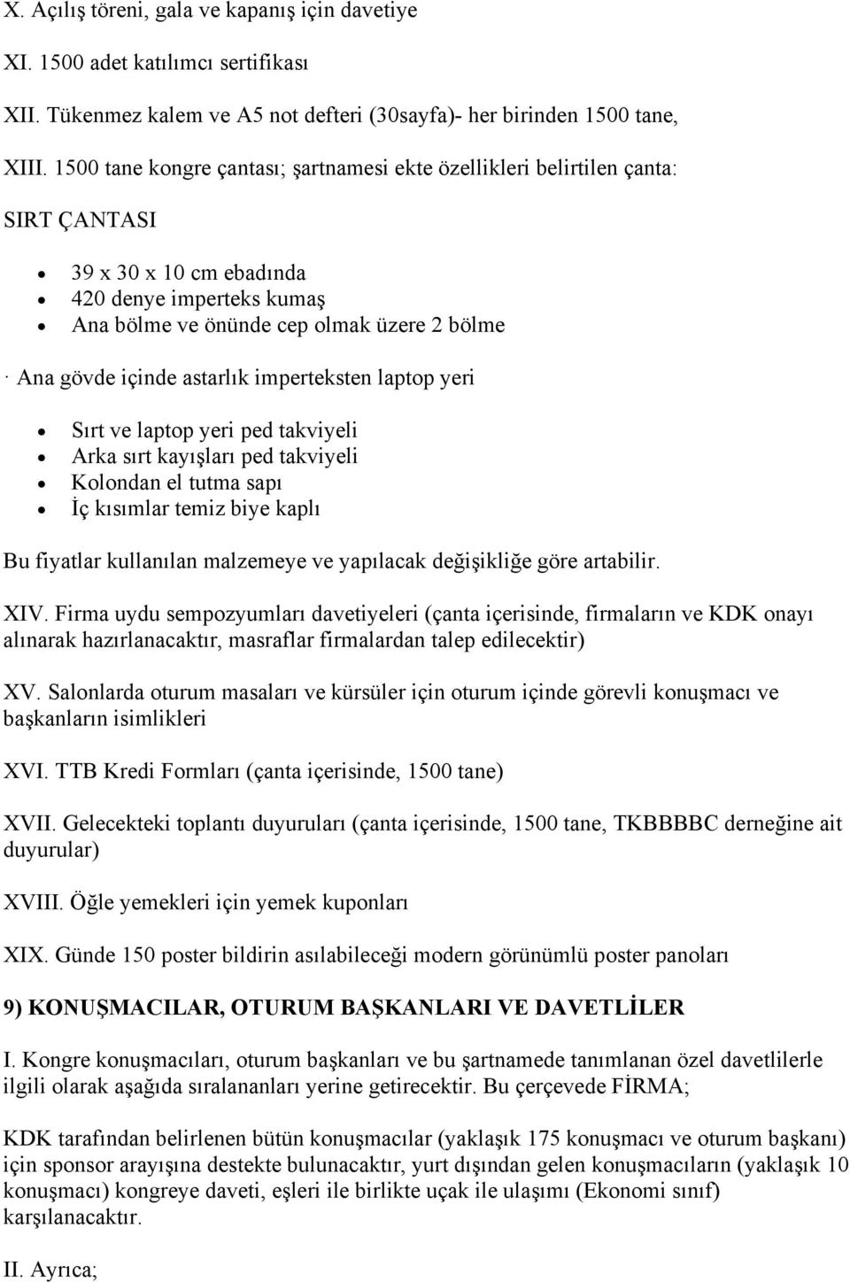 astarlık imperteksten laptop yeri Sırt ve laptop yeri ped takviyeli Arka sırt kayışları ped takviyeli Kolondan el tutma sapı İç kısımlar temiz biye kaplı Bu fiyatlar kullanılan malzemeye ve yapılacak