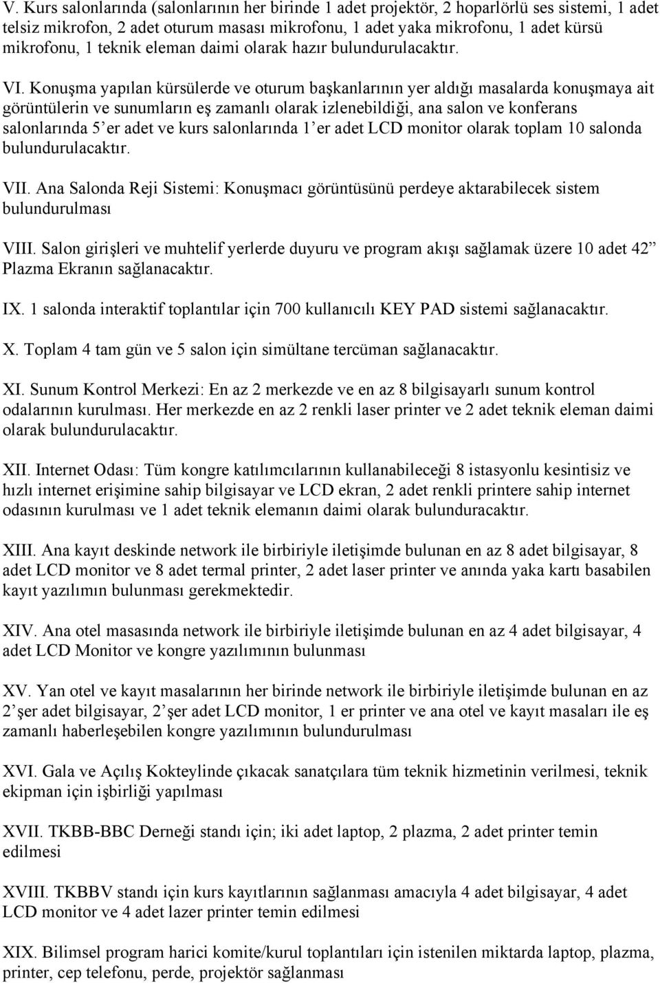 Konuşma yapılan kürsülerde ve oturum başkanlarının yer aldığı masalarda konuşmaya ait görüntülerin ve sunumların eş zamanlı olarak izlenebildiği, ana salon ve konferans salonlarında 5 er adet ve kurs