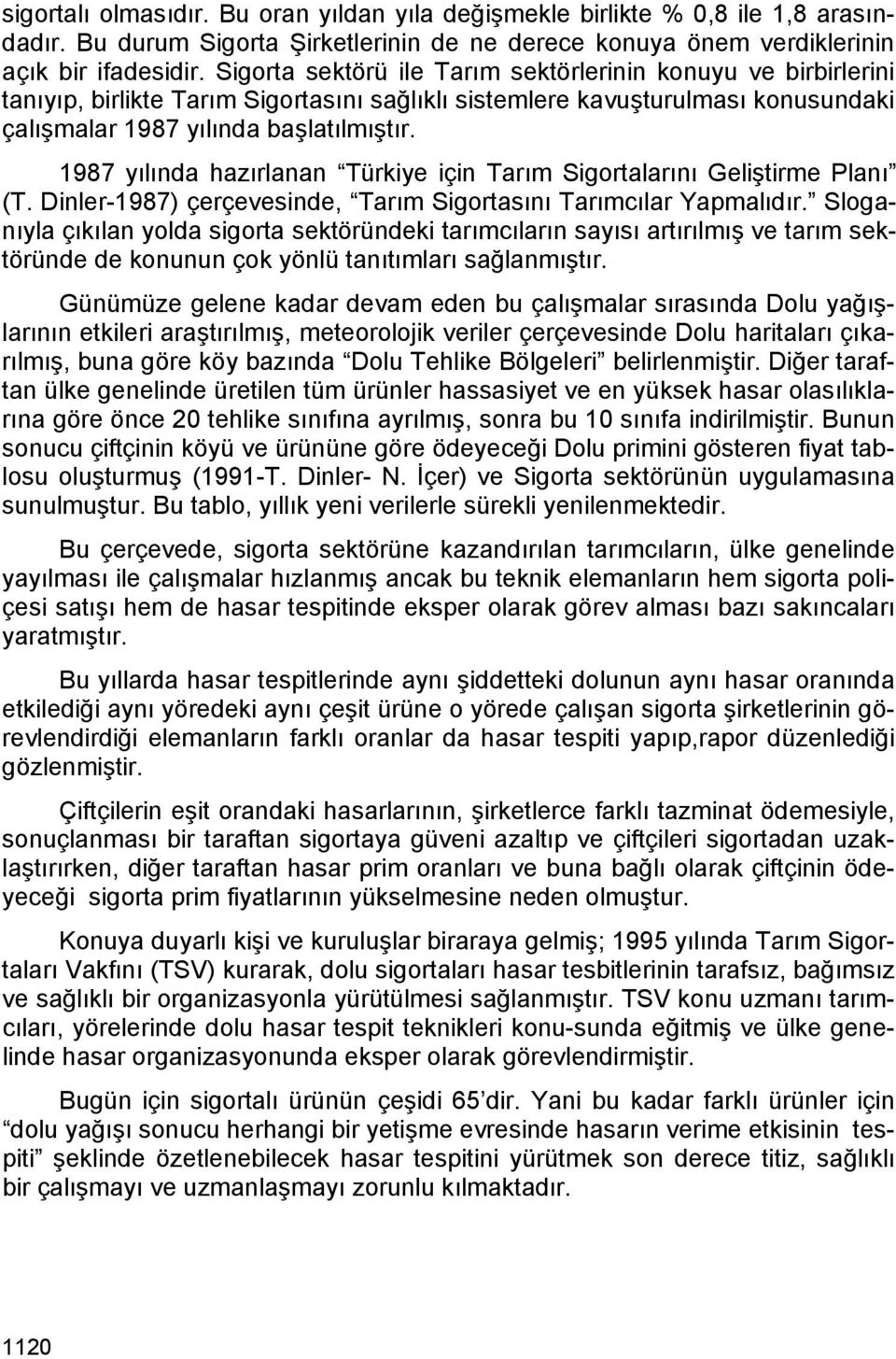 1987 yılında hazırlanan Türkiye için Tarım Sigortalarını Geliştirme Planı (T. Dinler-1987) çerçevesinde, Tarım Sigortasını Tarımcılar Yapmalıdır.