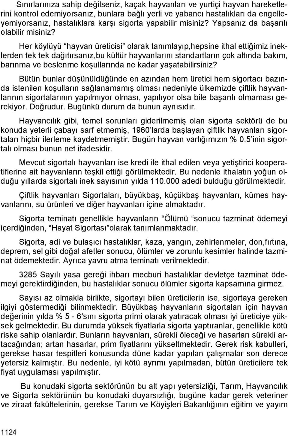 Her köylüyü hayvan üreticisi olarak tanımlayıp,hepsine ithal ettiğimiz ineklerden tek tek dağıtırsanız,bu kültür hayvanlarını standartların çok altında bakım, barınma ve beslenme koşullarında ne