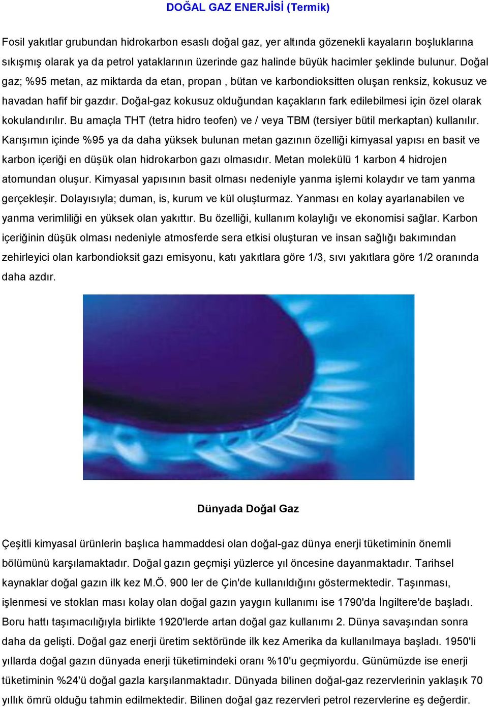 Doğal-gaz kokusuz olduğundan kaçakların fark edilebilmesi için özel olarak kokulandırılır. Bu amaçla THT (tetra hidro teofen) ve / veya TBM (tersiyer bütil merkaptan) kullanılır.