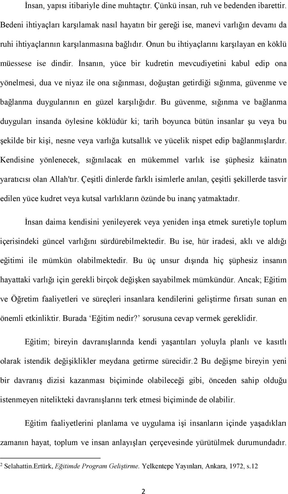 İnsanın, yüce bir kudretin mevcudiyetini kabul edip ona yönelmesi, dua ve niyaz ile ona sığınması, doğuştan getirdiği sığınma, güvenme ve bağlanma duygularının en güzel karşılığıdır.