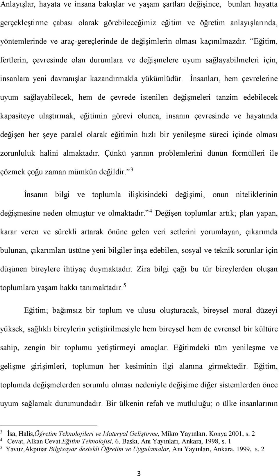 İnsanları, hem çevrelerine uyum sağlayabilecek, hem de çevrede istenilen değişmeleri tanzim edebilecek kapasiteye ulaştırmak, eğitimin görevi olunca, insanın çevresinde ve hayatında değişen her şeye