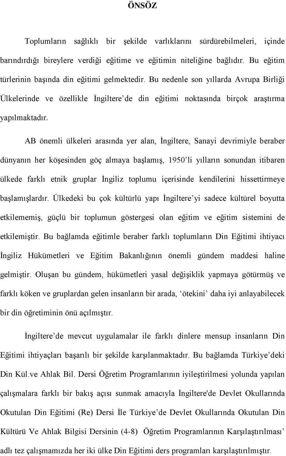 AB önemli ülkeleri arasında yer alan, İngiltere, Sanayi devrimiyle beraber dünyanın her köşesinden göç almaya başlamış, 1950 li yılların sonundan itibaren ülkede farklı etnik gruplar İngiliz toplumu