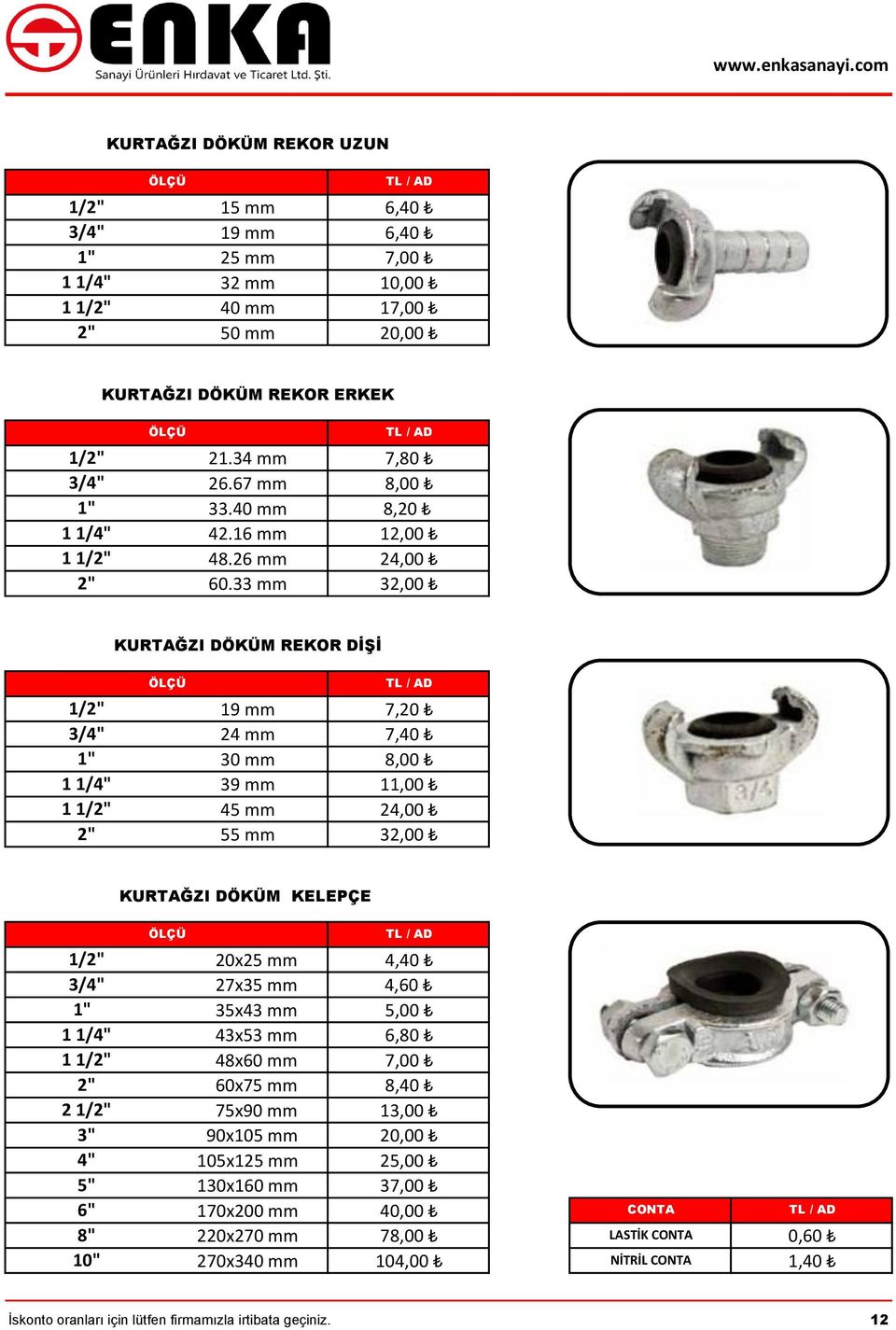 33 mm 32,00 KURTAĞZI DÖKÜM REKOR DİŞİ 1/2" 19 mm 7,20 3/4" 24 mm 7,40 1" 30 mm 8,00 1 1/4" 39 mm 11,00 1 1/2" 45 mm 24,00 2" 55 mm 32,00 KURTAĞZI DÖKÜM KELEPÇE 1/2" 20x25 mm 4,40 3/4" 27x35 mm