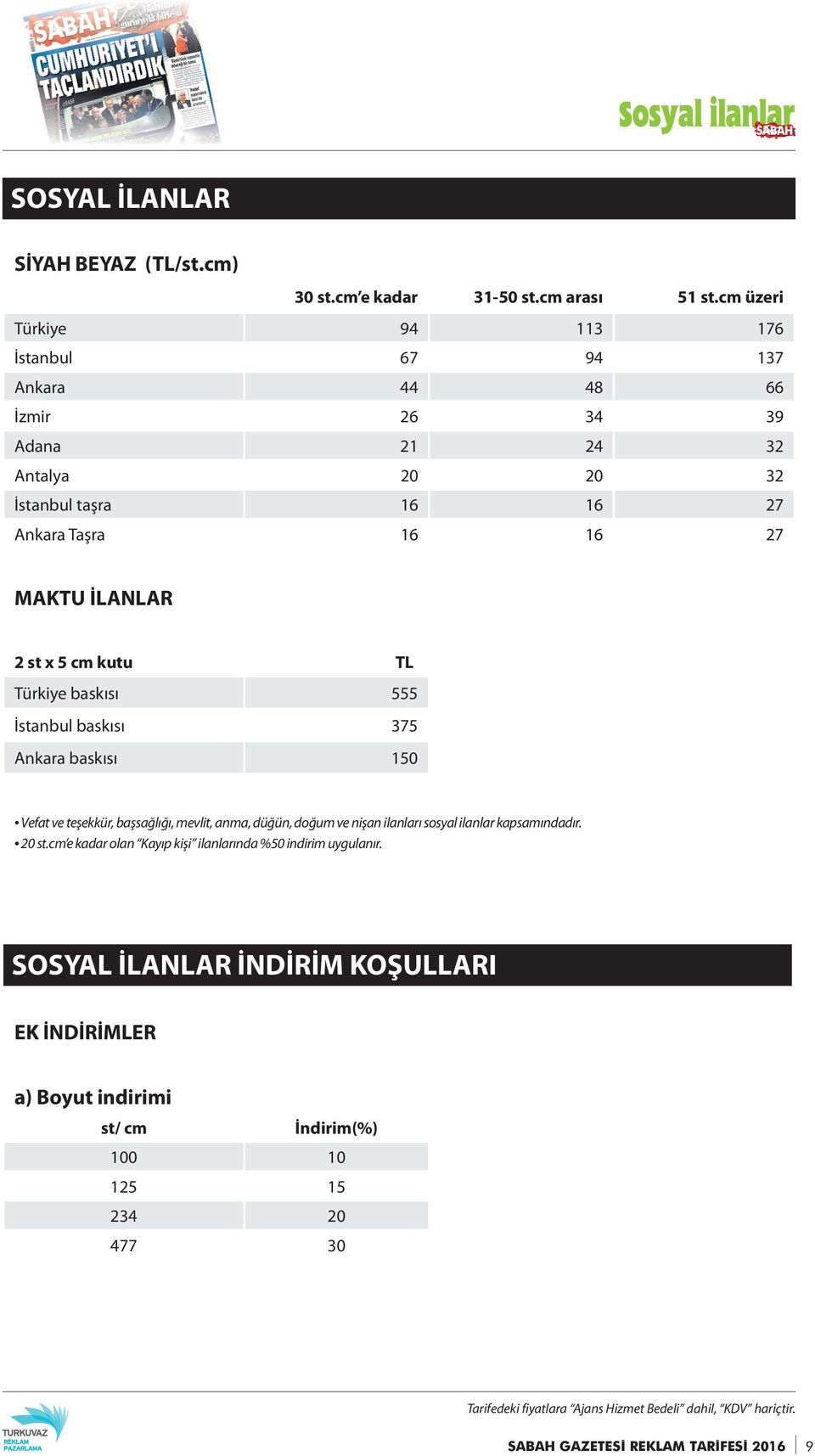 5 cm kutu TL Türkiye baskısı 555 İstanbul baskısı 375 Ankara baskısı 150 Vefat ve teşekkür, başsağlığı, mevlit, anma, düğün, doğum ve nişan ilanları sosyal ilanlar kapsamındadır.