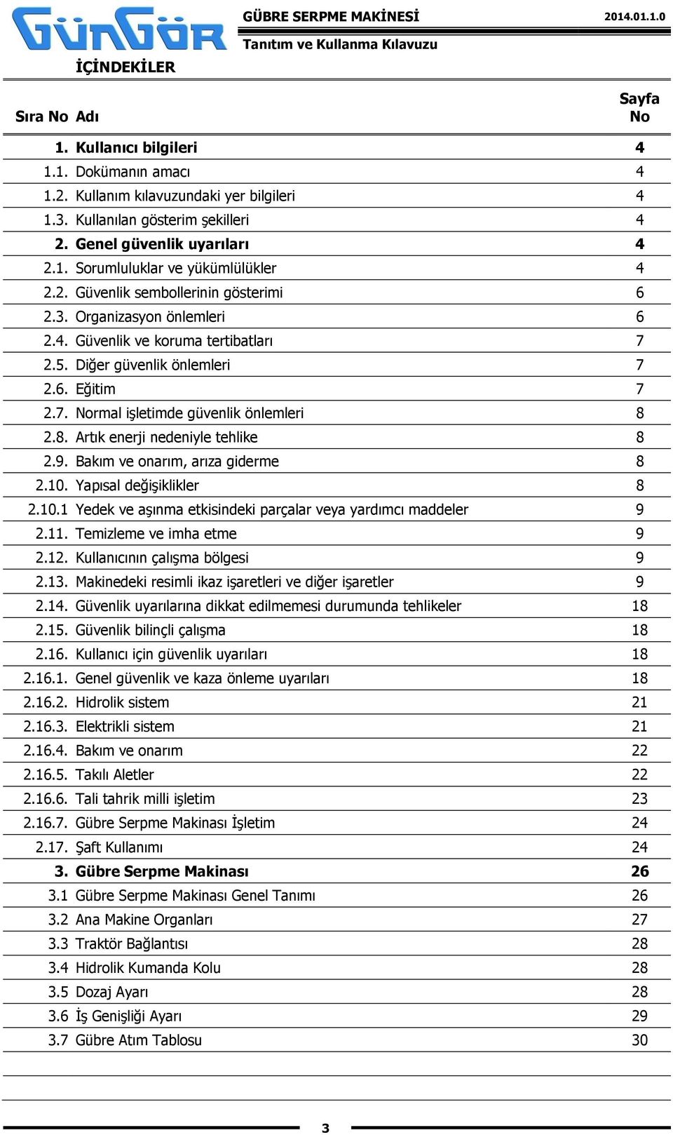 2.8. Artık enerji nedeniyle tehlike 8 2.9. Bakım ve onarım, arıza giderme 8 2.10. Yapısal değişiklikler 8 2.10.1 Yedek ve aşınma etkisindeki parçalar veya yardımcı maddeler 9 2.11.