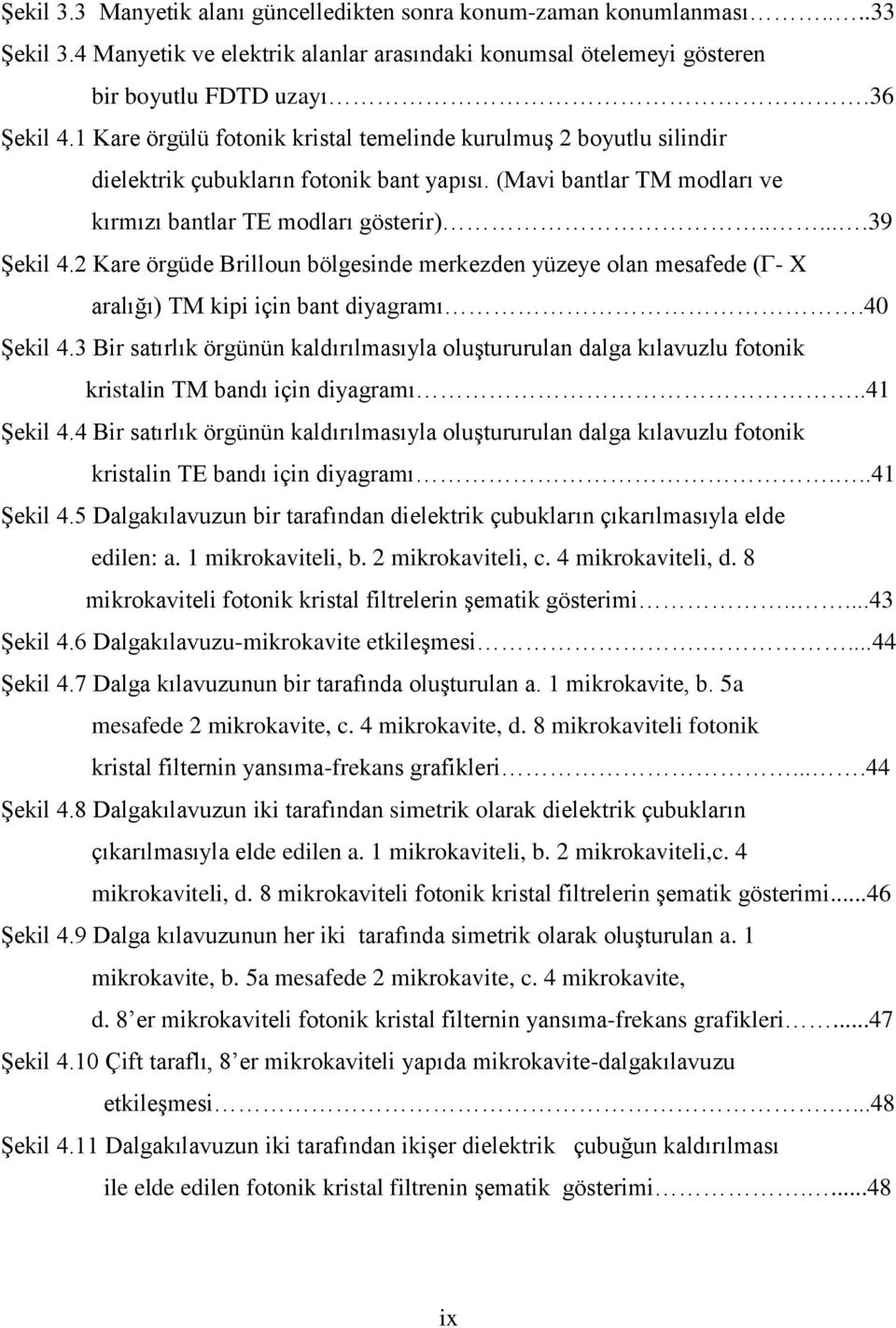 2 Kare örgüde Brilloun bölgesinde merkezden yüzeye olan mesafede (Г- X aralığı) TM kipi için bant diyagramı.40 Şekil 4.