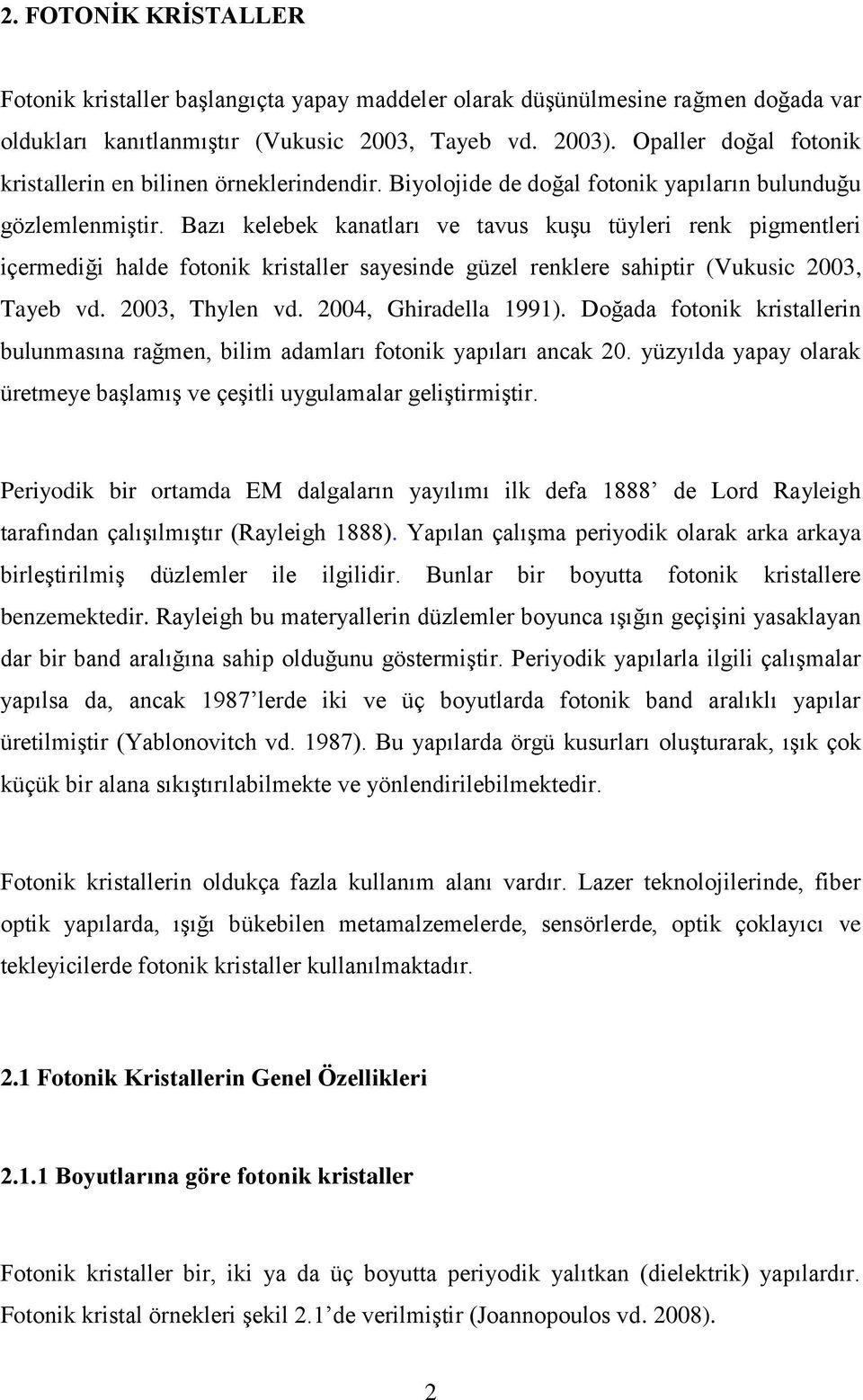 Bazı kelebek kanatları ve tavus kuşu tüyleri renk pigmentleri içermediği halde fotonik kristaller sayesinde güzel renklere sahiptir (Vukusic 2003, Tayeb vd. 2003, Thylen vd. 2004, Ghiradella 1991).