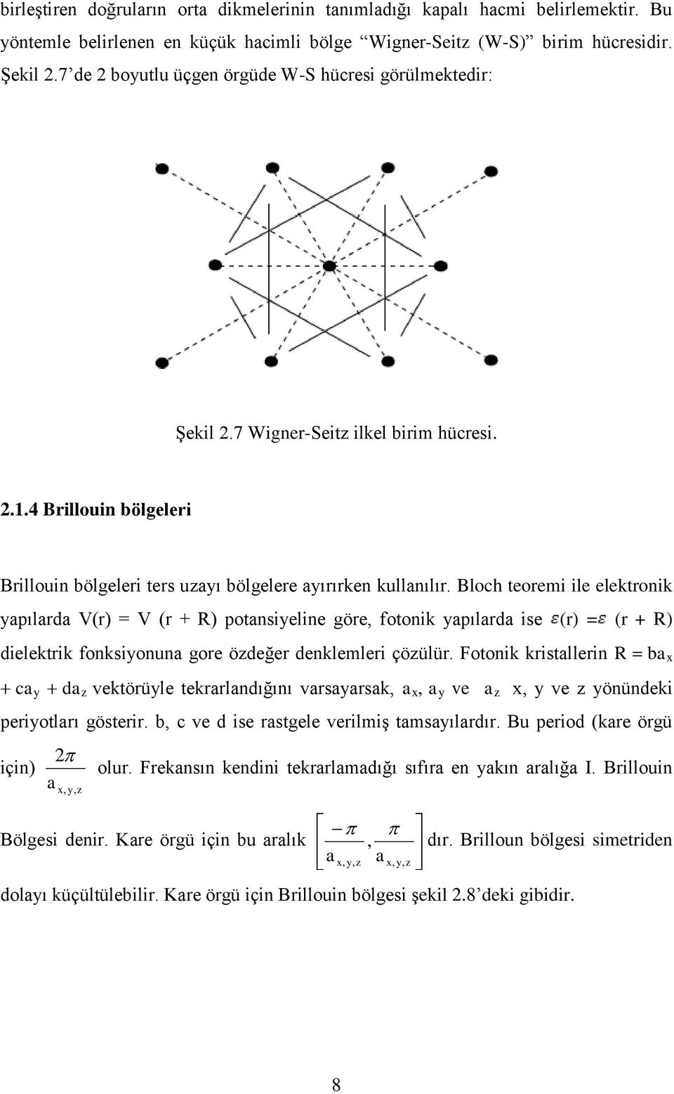 Bloch teoremi ile elektronik yapılarda V(r) = V (r + R) potansiyeline göre, fotonik yapılarda ise (r) = (r + R) dielektrik fonksiyonuna gore özdeğer denklemleri çözülür.