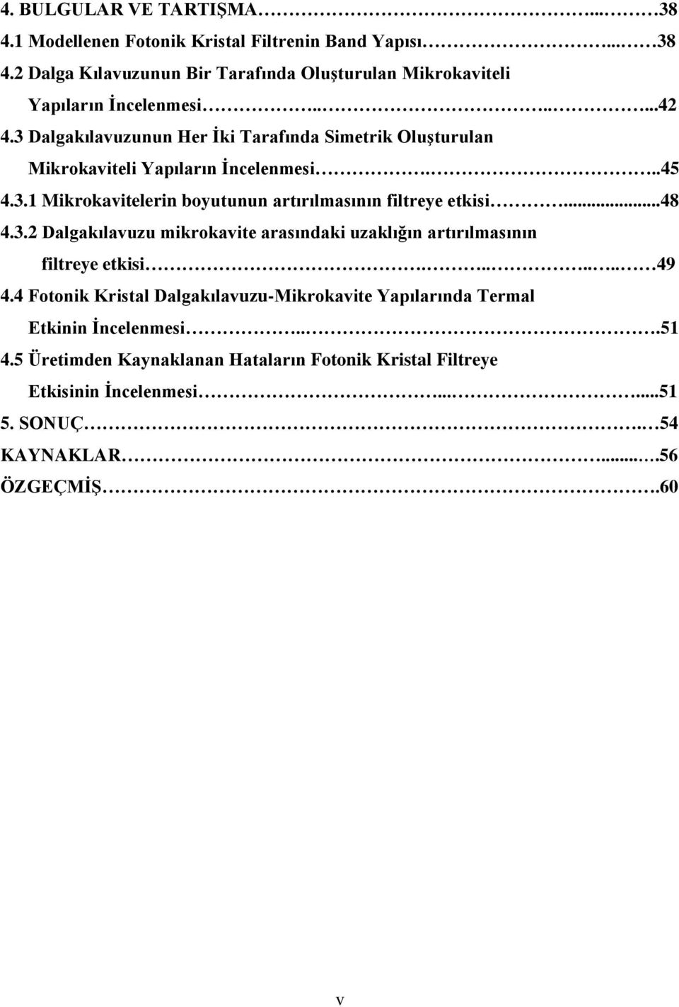 ..48 4.3.2 Dalgakılavuzu mikrokavite arasındaki uzaklığın artırılmasının filtreye etkisi....... 49 4.