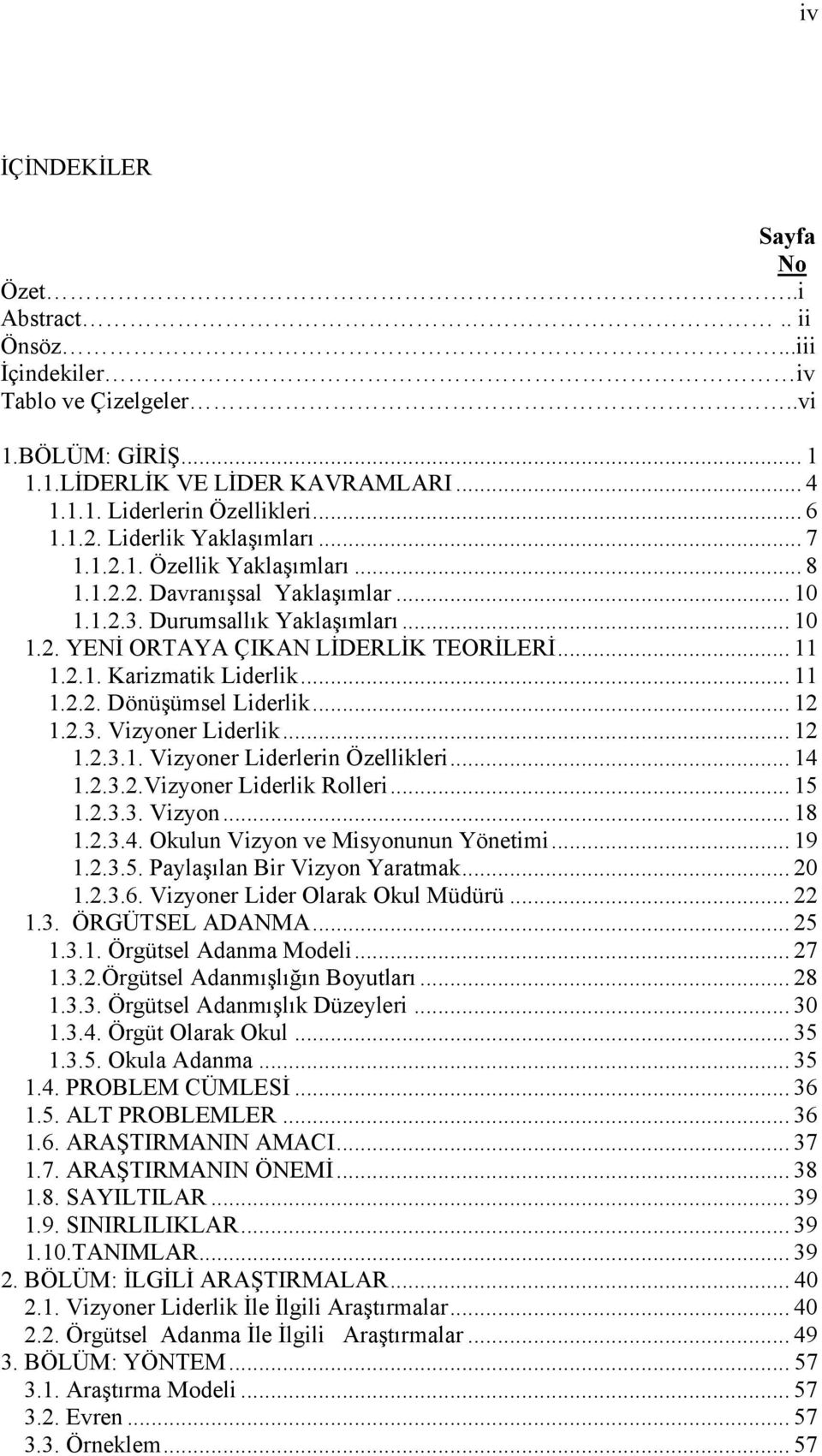 .. 11 1.2.2. Dönüşümsel Liderlik... 12 1.2.3. Vizyoner Liderlik... 12 1.2.3.1. Vizyoner Liderlerin Özellikleri... 14 1.2.3.2.Vizyoner Liderlik Rolleri... 15 1.2.3.3. Vizyon... 18 1.2.3.4. Okulun Vizyon ve Misyonunun Yönetimi.