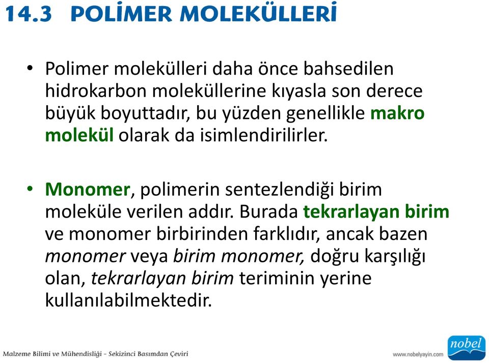Monomer, polimerin sentezlendiği birim moleküle verilen addır.