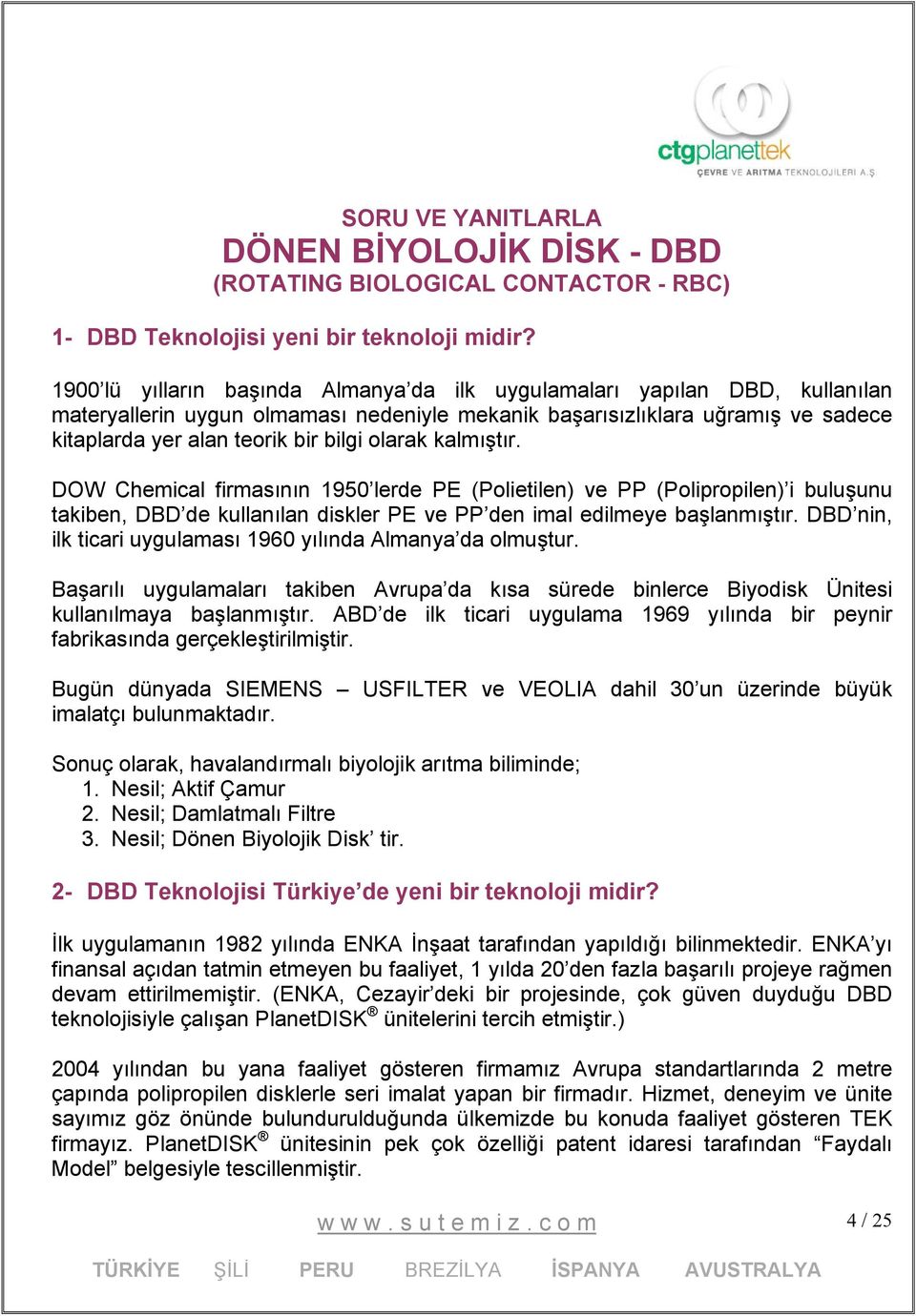 olarak kalmıştır. DOW Chemical firmasının 1950 lerde PE (Polietilen) ve PP (Polipropilen) i buluşunu takiben, DBD de kullanılan diskler PE ve PP den imal edilmeye başlanmıştır.