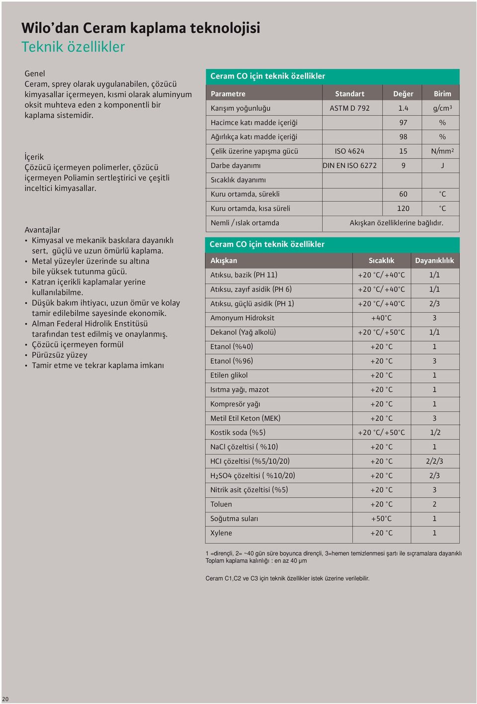 Avantajlar Kimyasal ve mekanik baskılara dayanıklı sert, güçlü ve uzun ömürlü kaplama. Metal yüzeyler üzerinde su altına bile yüksek tutunma gücü. Katran içerikli kaplamalar yerine kullanılabilme.