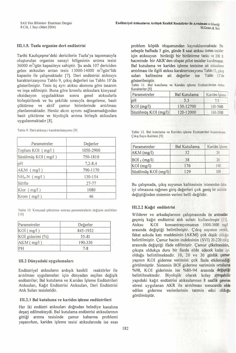 Şu anda 07 dericiden gelen atksulan artan tesis 30004000 m3/günlük kapasite ile çalşmaktadr [7]. Deri endüstrisi atksuyu karakterizasyonu Tablo 9, çkş değerleri ise Tablo loda gösterilmiştir.